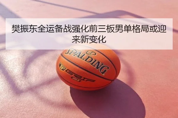 樊振东全运备战强化前三板男单格局或迎来新变化