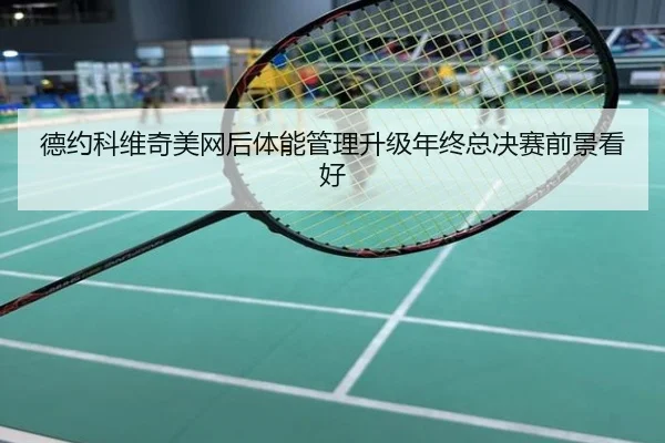 德约科维奇美网后体能管理升级年终总决赛前景看好